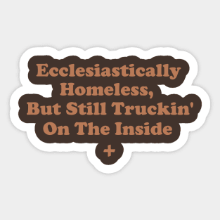 Ecclesiastically Homeless, But Still Truckin' On The Inside Sticker